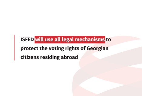 ISFED will use all legal mechanisms to protect the voting rights of Georgian citizens residing abroad