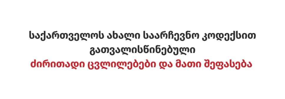 საქართველოს ახალი საარჩევნო კოდექსით გათვალისწინებული ძირითადი ცვლილებები და მათი შეფასება