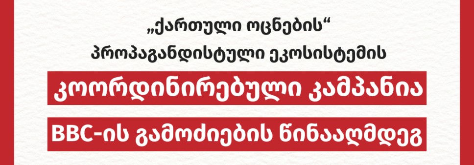 „ქართული ოცნების“ პროპაგანდისტული ეკოსისტემის კოორდინირებული კამპანია BBC-ის გამოძიების წინააღმდეგ