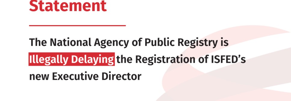 The National Agency of Public Registry Is Illegally Delaying the Registration of ISFED’s new Executive Director