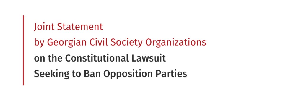 Joint Statement by Georgian Civil Society Organizations on the Constitutional Lawsuit Seeking to Ban Opposition Parties