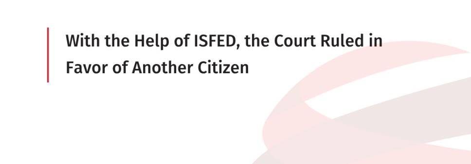 With the Help of ISFED, the Court Ruled in Favor of Another Citizen