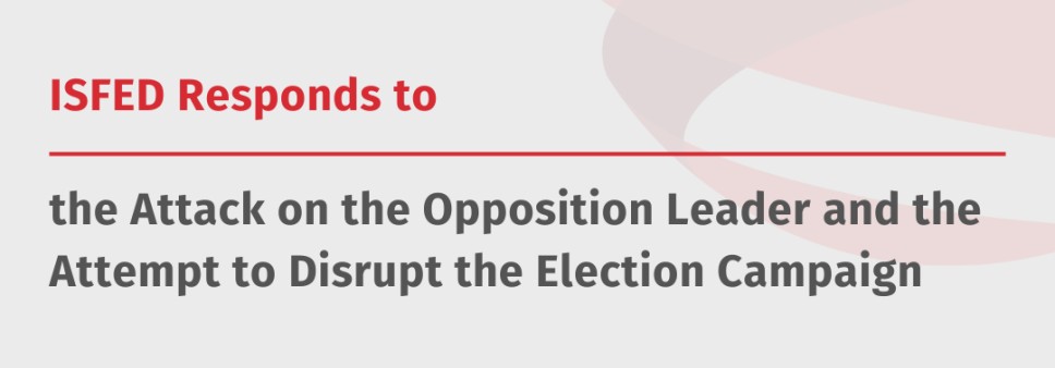 ISFED Responds to the Attack on the Opposition Leader and the Attempt to Disrupt the Election Campaign