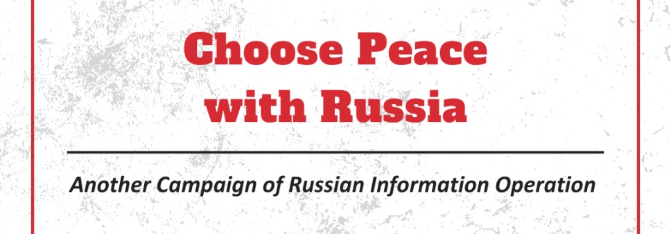 "Choose Peace with Russia" - Another Campaign of Russian Information Operation