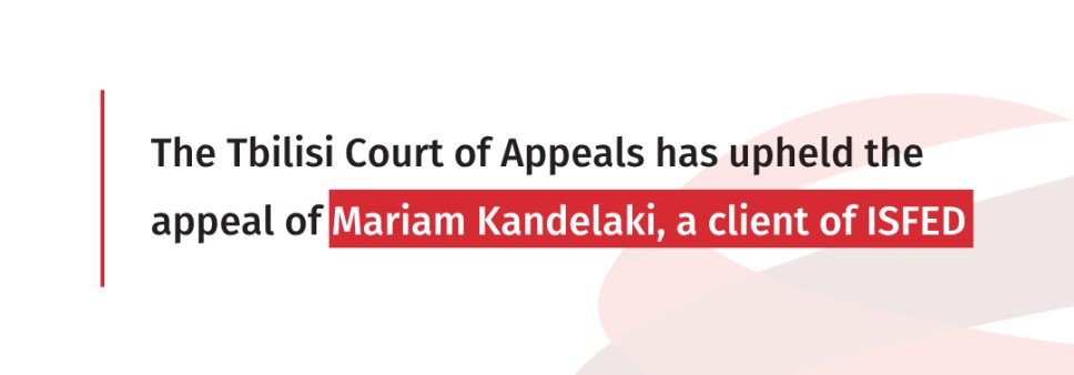 The Tbilisi Court of Appeals has upheld the appeal of Mariam Kandelaki, a client of ISFED