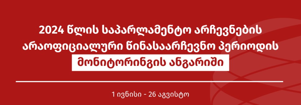 2024 წლის საპარლამენტო არჩევნების არაოფიციალური წინასაარჩევნო პერიოდის მონიტორინგის ანგარიში (1 ივნისი - 26 აგვისტო)