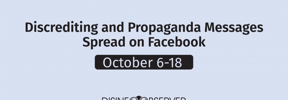 DISCREDITING AND PROPAGANDA MESSAGES SPREAD ON FACEBOOK: OCTOBER 6 – OCTOBER 18 